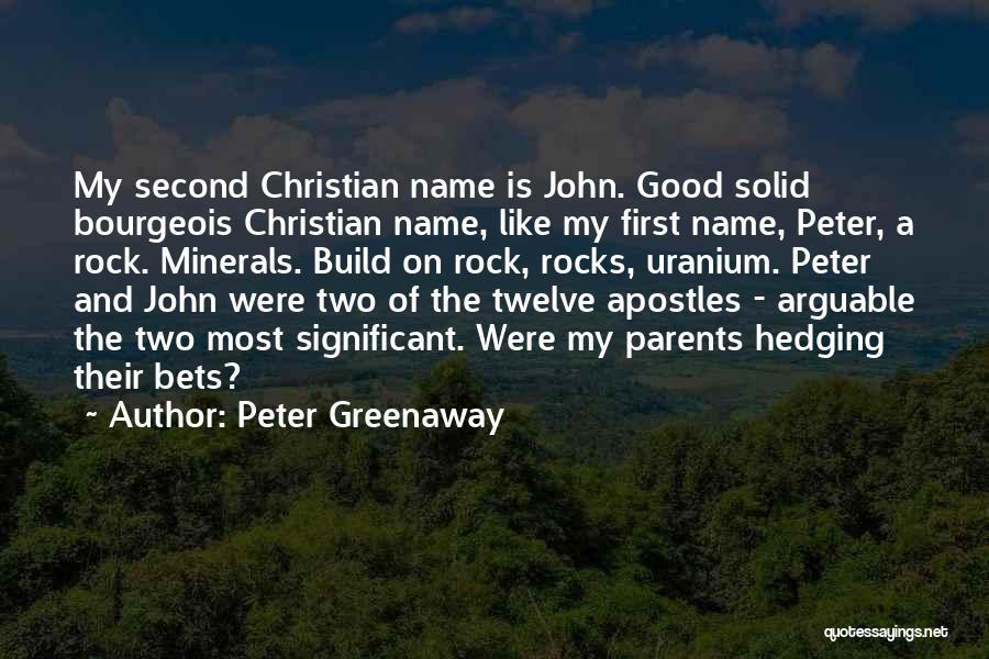 Peter Greenaway Quotes: My Second Christian Name Is John. Good Solid Bourgeois Christian Name, Like My First Name, Peter, A Rock. Minerals. Build