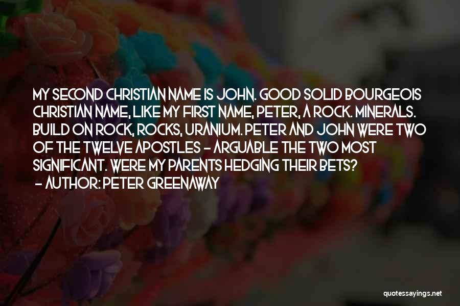 Peter Greenaway Quotes: My Second Christian Name Is John. Good Solid Bourgeois Christian Name, Like My First Name, Peter, A Rock. Minerals. Build