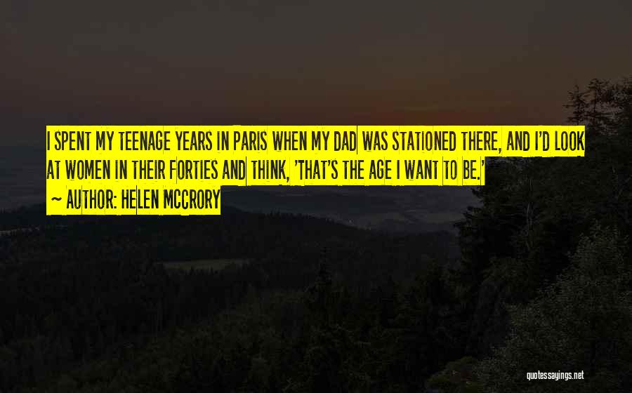 Helen McCrory Quotes: I Spent My Teenage Years In Paris When My Dad Was Stationed There, And I'd Look At Women In Their