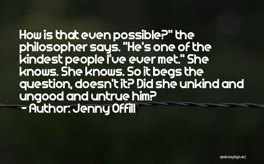 Jenny Offill Quotes: How Is That Even Possible? The Philosopher Says. He's One Of The Kindest People I've Ever Met. She Knows. She