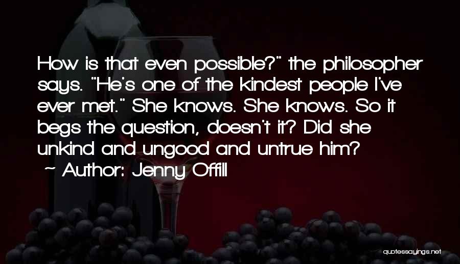 Jenny Offill Quotes: How Is That Even Possible? The Philosopher Says. He's One Of The Kindest People I've Ever Met. She Knows. She