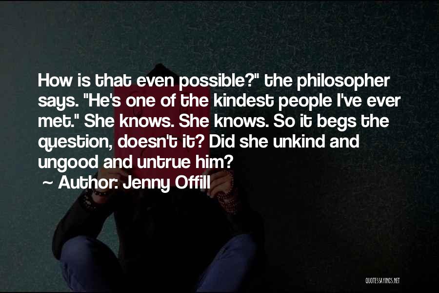 Jenny Offill Quotes: How Is That Even Possible? The Philosopher Says. He's One Of The Kindest People I've Ever Met. She Knows. She