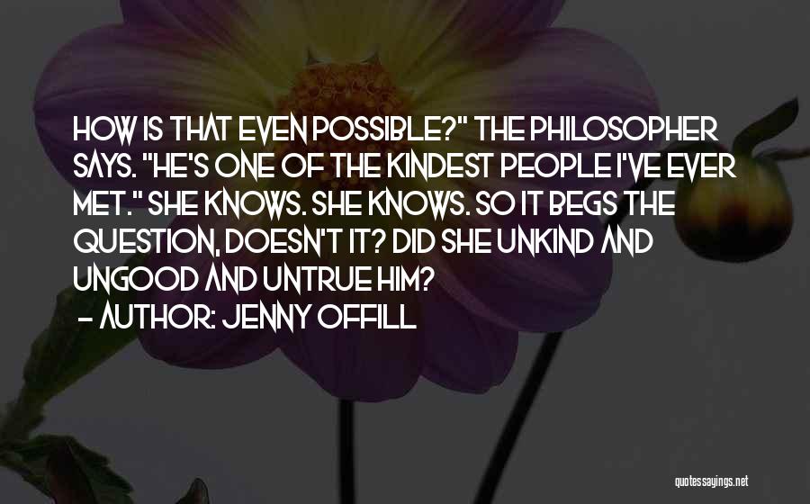 Jenny Offill Quotes: How Is That Even Possible? The Philosopher Says. He's One Of The Kindest People I've Ever Met. She Knows. She
