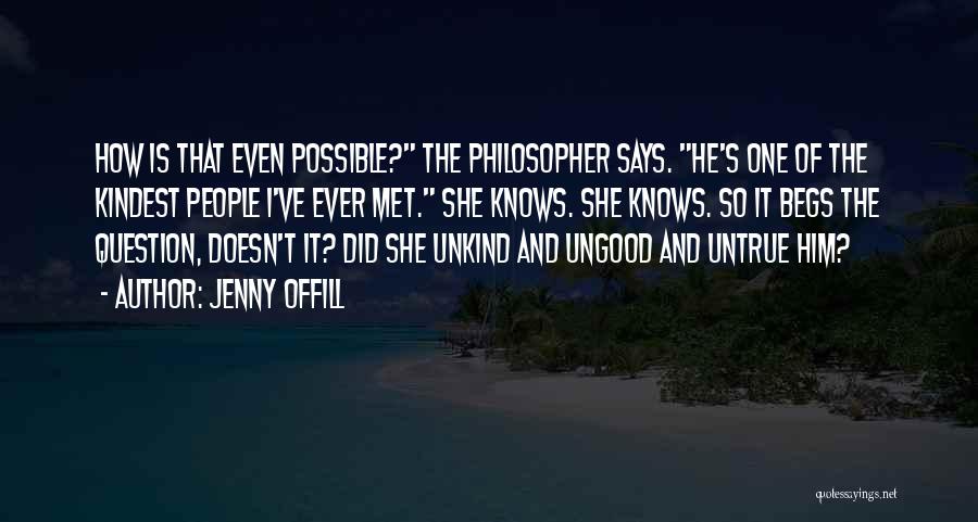 Jenny Offill Quotes: How Is That Even Possible? The Philosopher Says. He's One Of The Kindest People I've Ever Met. She Knows. She