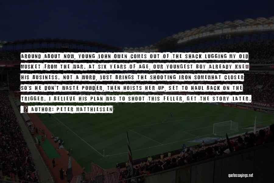 Peter Matthiessen Quotes: Around About Now, Young John Owen Comes Out Of The Shack Lugging My Old Musket From The War. At Six