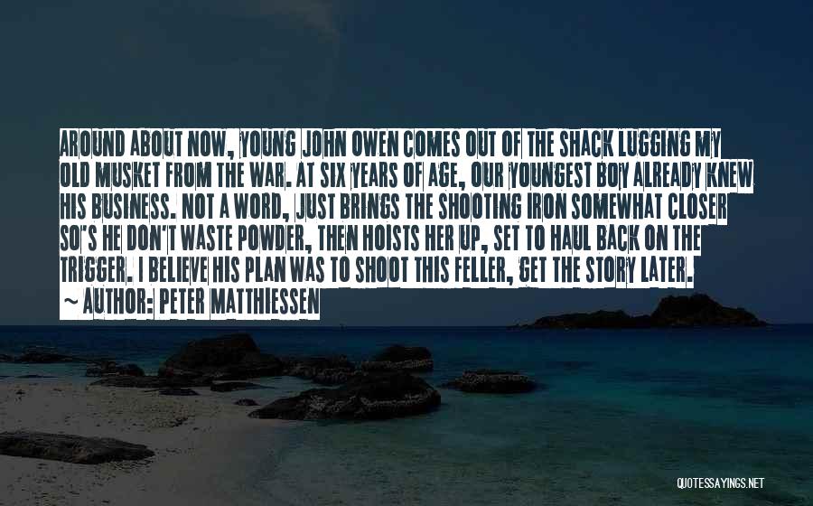 Peter Matthiessen Quotes: Around About Now, Young John Owen Comes Out Of The Shack Lugging My Old Musket From The War. At Six