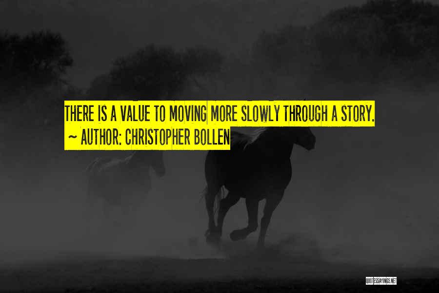 Christopher Bollen Quotes: There Is A Value To Moving More Slowly Through A Story.