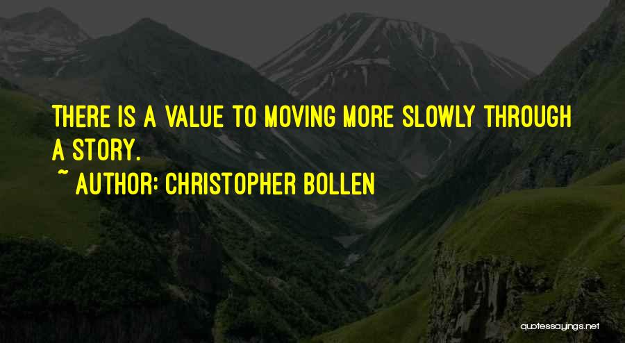 Christopher Bollen Quotes: There Is A Value To Moving More Slowly Through A Story.