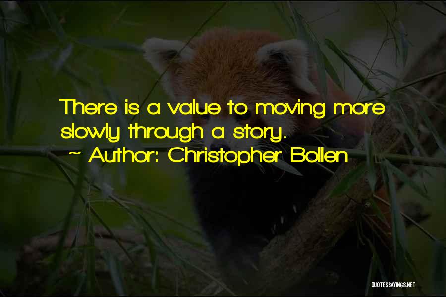 Christopher Bollen Quotes: There Is A Value To Moving More Slowly Through A Story.