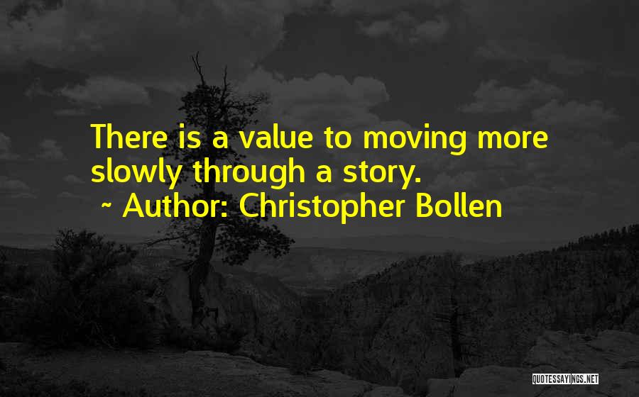 Christopher Bollen Quotes: There Is A Value To Moving More Slowly Through A Story.