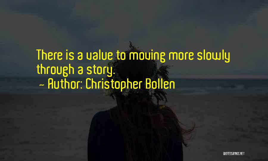 Christopher Bollen Quotes: There Is A Value To Moving More Slowly Through A Story.