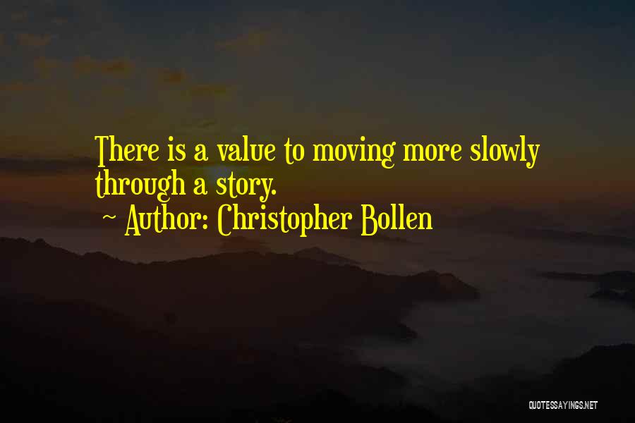 Christopher Bollen Quotes: There Is A Value To Moving More Slowly Through A Story.