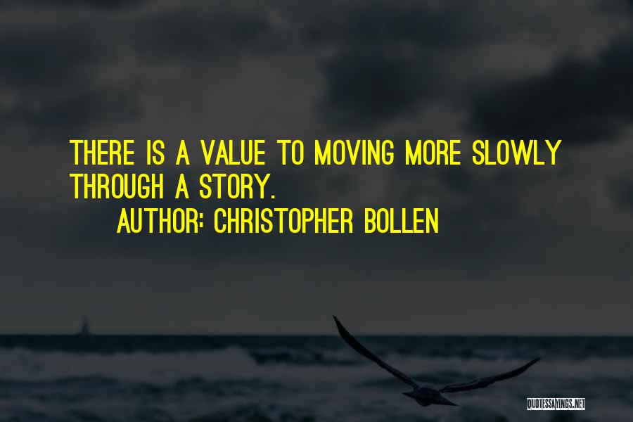 Christopher Bollen Quotes: There Is A Value To Moving More Slowly Through A Story.