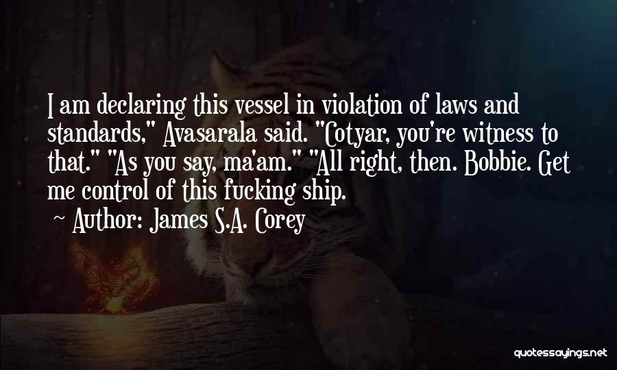 James S.A. Corey Quotes: I Am Declaring This Vessel In Violation Of Laws And Standards, Avasarala Said. Cotyar, You're Witness To That. As You