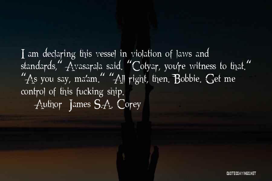 James S.A. Corey Quotes: I Am Declaring This Vessel In Violation Of Laws And Standards, Avasarala Said. Cotyar, You're Witness To That. As You
