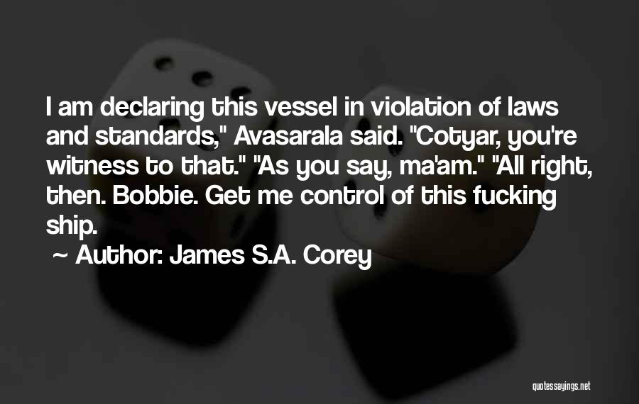James S.A. Corey Quotes: I Am Declaring This Vessel In Violation Of Laws And Standards, Avasarala Said. Cotyar, You're Witness To That. As You