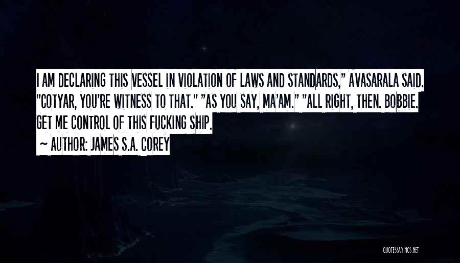 James S.A. Corey Quotes: I Am Declaring This Vessel In Violation Of Laws And Standards, Avasarala Said. Cotyar, You're Witness To That. As You