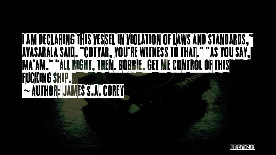 James S.A. Corey Quotes: I Am Declaring This Vessel In Violation Of Laws And Standards, Avasarala Said. Cotyar, You're Witness To That. As You