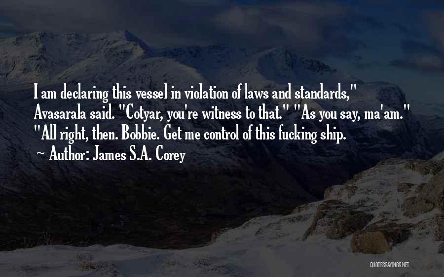 James S.A. Corey Quotes: I Am Declaring This Vessel In Violation Of Laws And Standards, Avasarala Said. Cotyar, You're Witness To That. As You