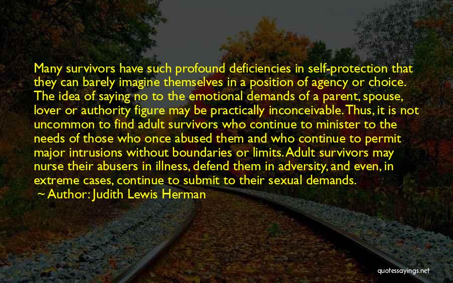 Judith Lewis Herman Quotes: Many Survivors Have Such Profound Deficiencies In Self-protection That They Can Barely Imagine Themselves In A Position Of Agency Or