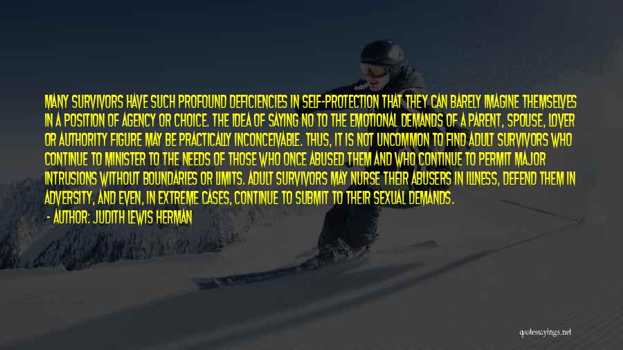 Judith Lewis Herman Quotes: Many Survivors Have Such Profound Deficiencies In Self-protection That They Can Barely Imagine Themselves In A Position Of Agency Or