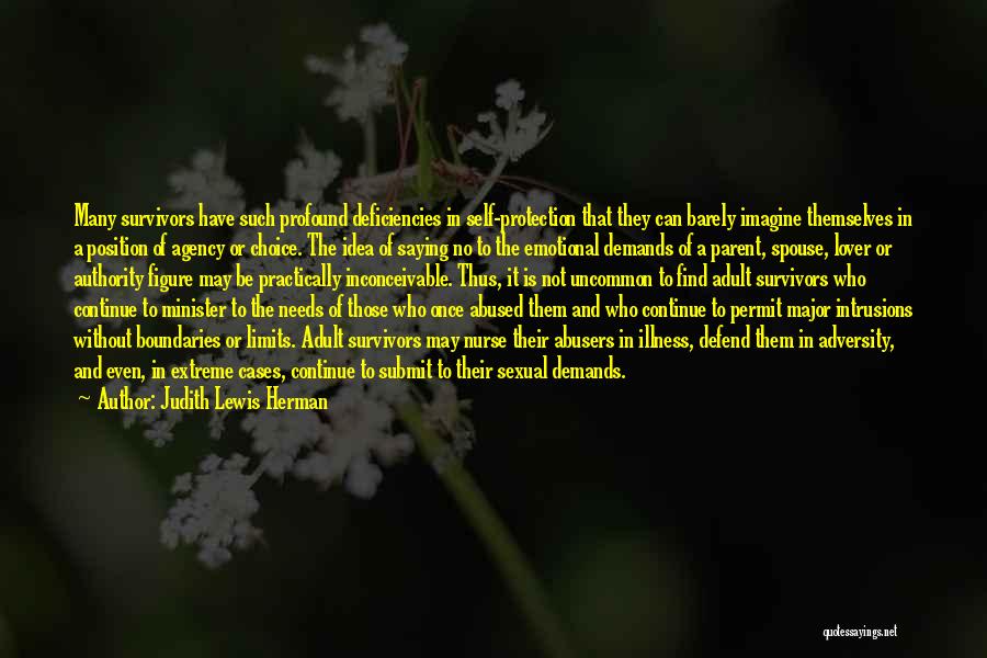 Judith Lewis Herman Quotes: Many Survivors Have Such Profound Deficiencies In Self-protection That They Can Barely Imagine Themselves In A Position Of Agency Or