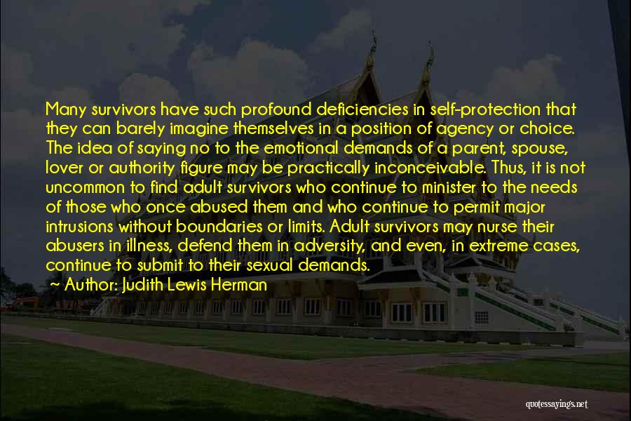 Judith Lewis Herman Quotes: Many Survivors Have Such Profound Deficiencies In Self-protection That They Can Barely Imagine Themselves In A Position Of Agency Or