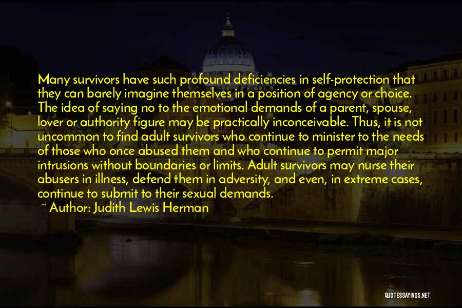 Judith Lewis Herman Quotes: Many Survivors Have Such Profound Deficiencies In Self-protection That They Can Barely Imagine Themselves In A Position Of Agency Or