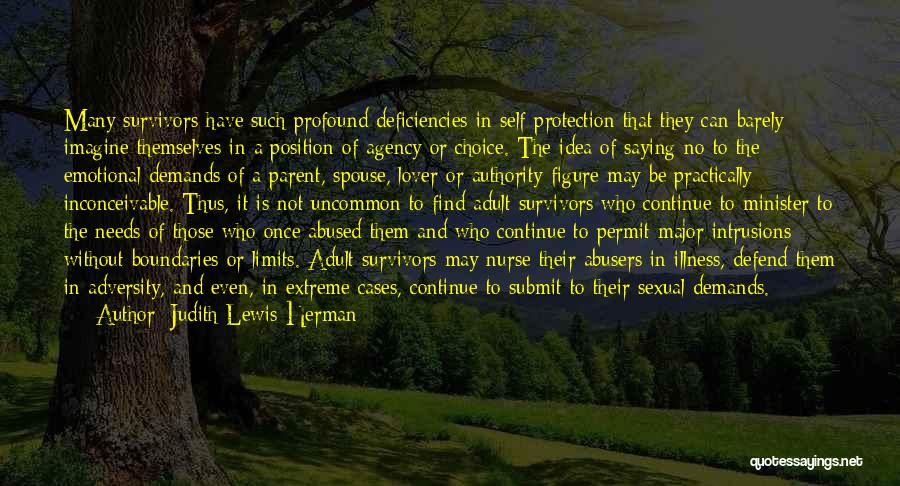 Judith Lewis Herman Quotes: Many Survivors Have Such Profound Deficiencies In Self-protection That They Can Barely Imagine Themselves In A Position Of Agency Or