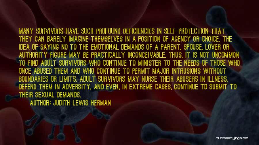 Judith Lewis Herman Quotes: Many Survivors Have Such Profound Deficiencies In Self-protection That They Can Barely Imagine Themselves In A Position Of Agency Or