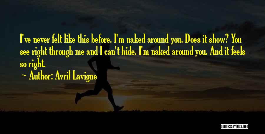 Avril Lavigne Quotes: I've Never Felt Like This Before. I'm Naked Around You. Does It Show? You See Right Through Me And I