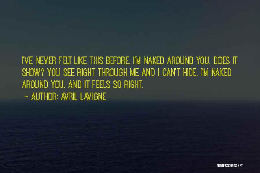 Avril Lavigne Quotes: I've Never Felt Like This Before. I'm Naked Around You. Does It Show? You See Right Through Me And I