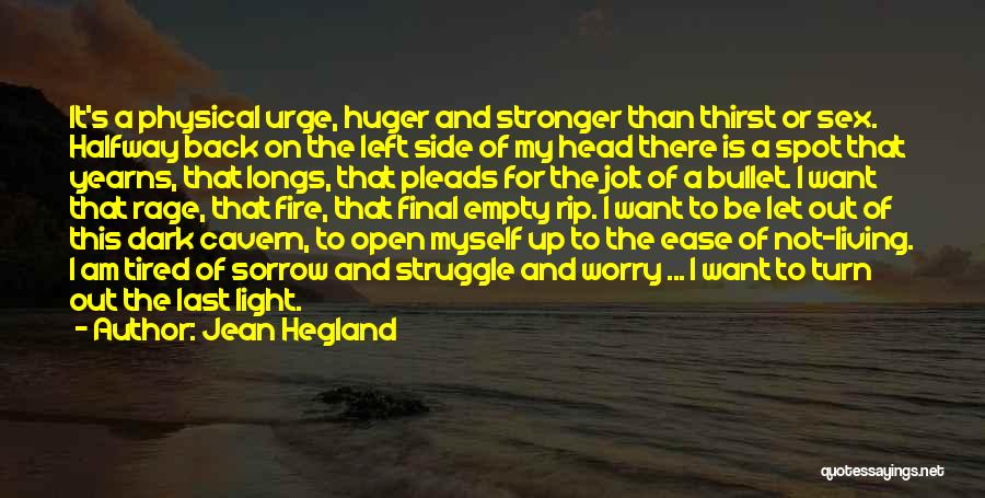 Jean Hegland Quotes: It's A Physical Urge, Huger And Stronger Than Thirst Or Sex. Halfway Back On The Left Side Of My Head