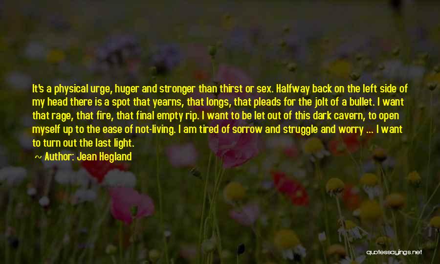 Jean Hegland Quotes: It's A Physical Urge, Huger And Stronger Than Thirst Or Sex. Halfway Back On The Left Side Of My Head