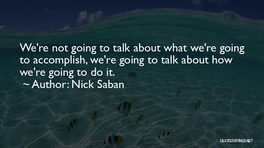 Nick Saban Quotes: We're Not Going To Talk About What We're Going To Accomplish, We're Going To Talk About How We're Going To