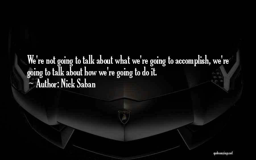 Nick Saban Quotes: We're Not Going To Talk About What We're Going To Accomplish, We're Going To Talk About How We're Going To