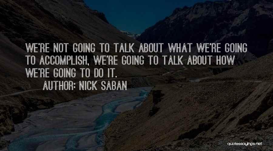 Nick Saban Quotes: We're Not Going To Talk About What We're Going To Accomplish, We're Going To Talk About How We're Going To