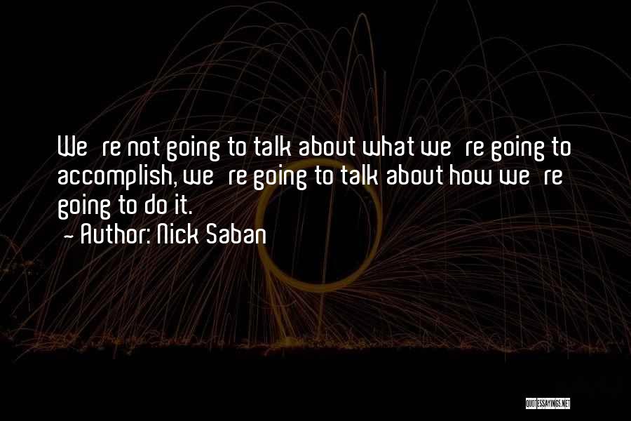 Nick Saban Quotes: We're Not Going To Talk About What We're Going To Accomplish, We're Going To Talk About How We're Going To