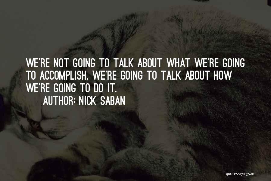 Nick Saban Quotes: We're Not Going To Talk About What We're Going To Accomplish, We're Going To Talk About How We're Going To