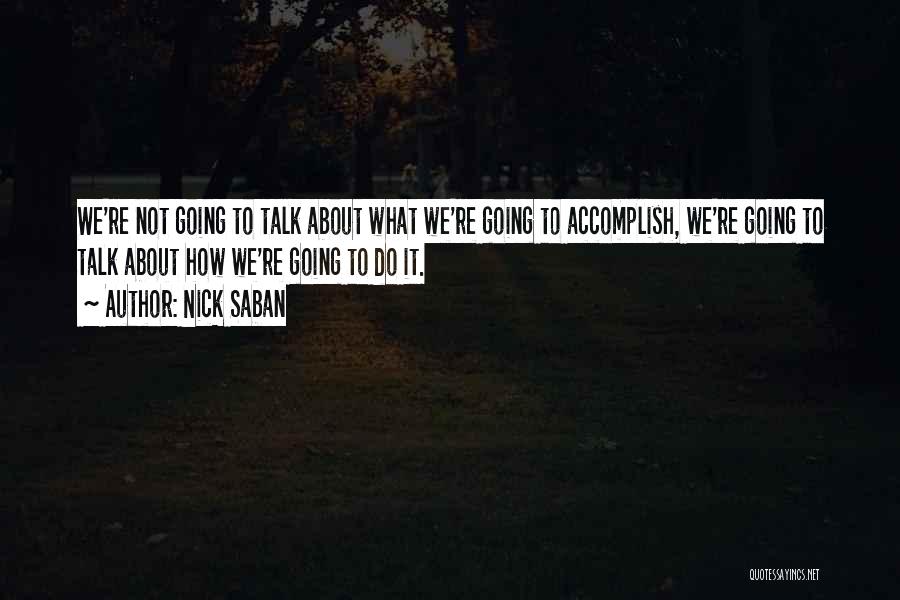 Nick Saban Quotes: We're Not Going To Talk About What We're Going To Accomplish, We're Going To Talk About How We're Going To