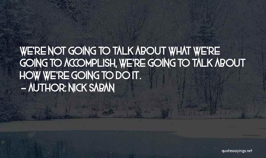 Nick Saban Quotes: We're Not Going To Talk About What We're Going To Accomplish, We're Going To Talk About How We're Going To