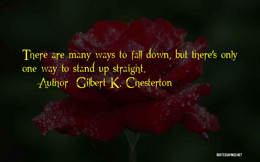 Gilbert K. Chesterton Quotes: There Are Many Ways To Fall Down, But There's Only One Way To Stand Up Straight.