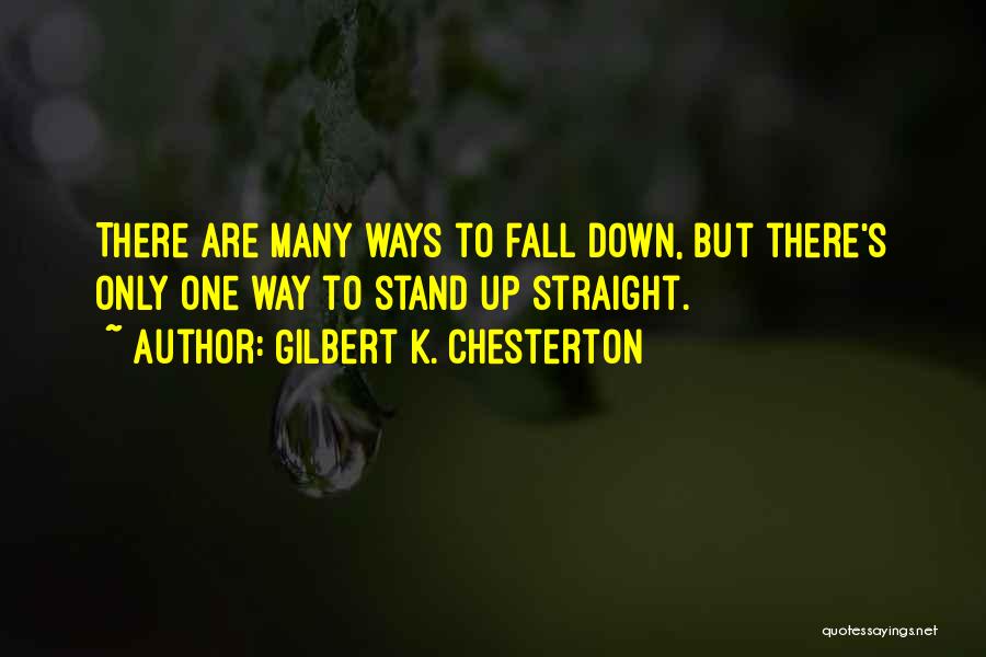 Gilbert K. Chesterton Quotes: There Are Many Ways To Fall Down, But There's Only One Way To Stand Up Straight.