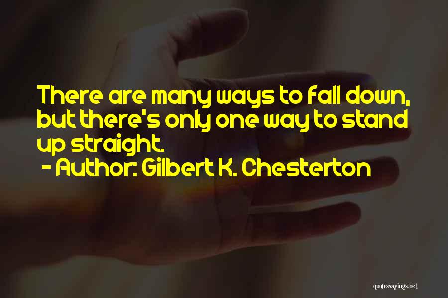 Gilbert K. Chesterton Quotes: There Are Many Ways To Fall Down, But There's Only One Way To Stand Up Straight.