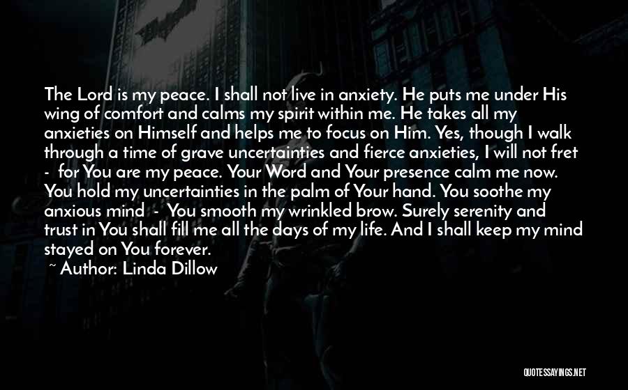 Linda Dillow Quotes: The Lord Is My Peace. I Shall Not Live In Anxiety. He Puts Me Under His Wing Of Comfort And