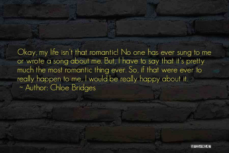 Chloe Bridges Quotes: Okay, My Life Isn't That Romantic! No One Has Ever Sung To Me Or Wrote A Song About Me. But,