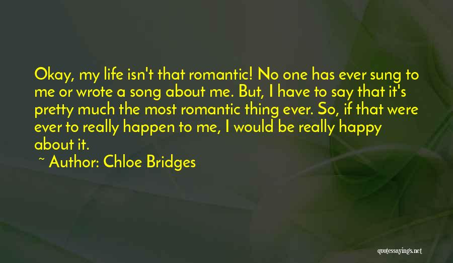 Chloe Bridges Quotes: Okay, My Life Isn't That Romantic! No One Has Ever Sung To Me Or Wrote A Song About Me. But,