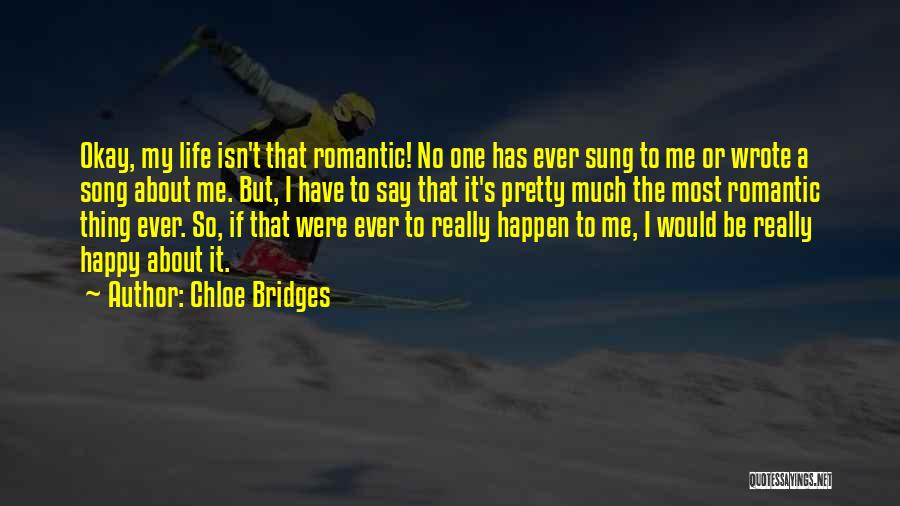 Chloe Bridges Quotes: Okay, My Life Isn't That Romantic! No One Has Ever Sung To Me Or Wrote A Song About Me. But,