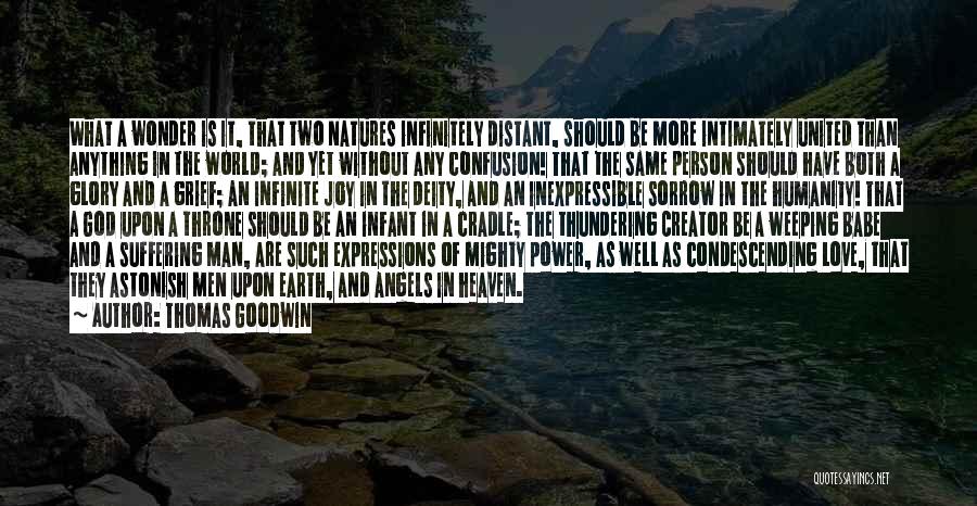 Thomas Goodwin Quotes: What A Wonder Is It, That Two Natures Infinitely Distant, Should Be More Intimately United Than Anything In The World;