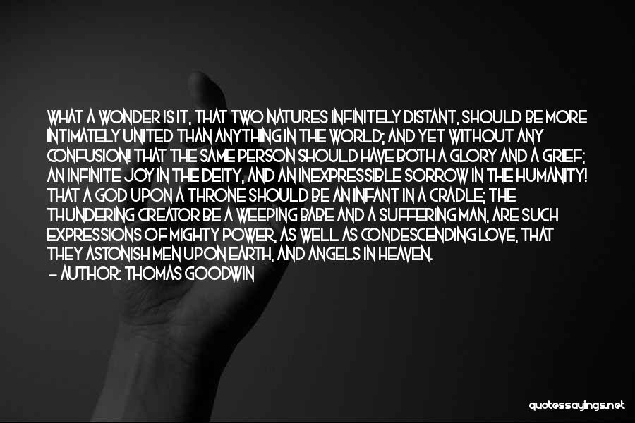 Thomas Goodwin Quotes: What A Wonder Is It, That Two Natures Infinitely Distant, Should Be More Intimately United Than Anything In The World;